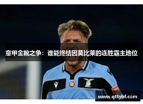 意甲金靴之争:谁能终结因莫比莱的连胜霸主地位 意甲金靴之争:谁能终结因莫比莱的连胜霸主地位