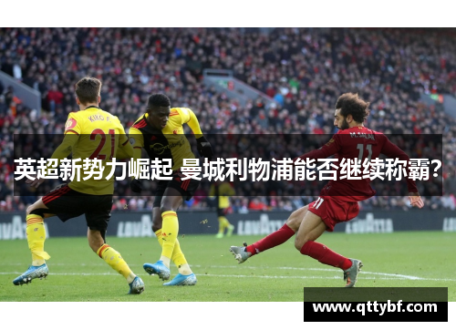 英超新势力崛起 曼城利物浦能否继续称霸? 英超新势力崛起 曼城利物浦能否继续称霸?