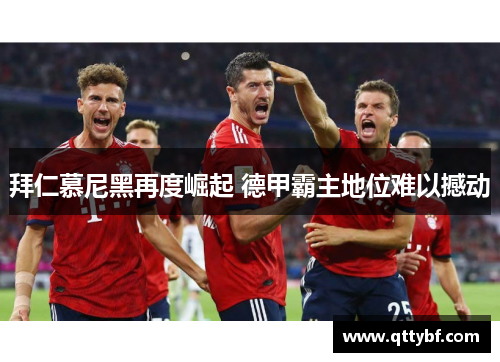 拜仁慕尼黑再度崛起 德甲霸主地位难以撼动