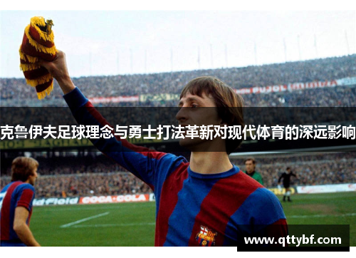 克鲁伊夫足球理念与勇士打法革新对现代体育的深远影响