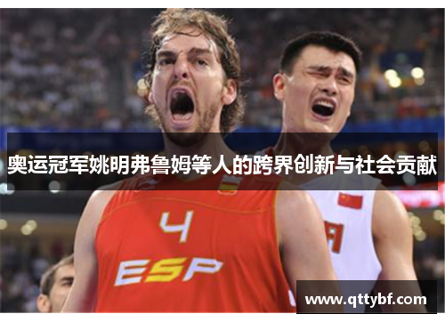 奥运冠军姚明弗鲁姆等人的跨界创新与社会贡献