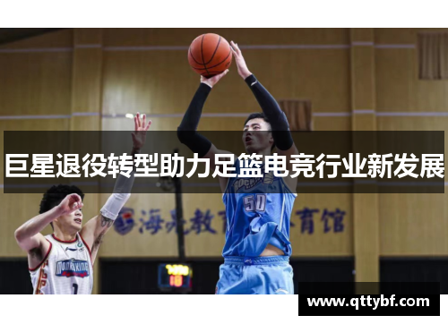 巨星退役转型助力足篮电竞行业新发展 巨星退役转型助力足篮电竞行业新发展