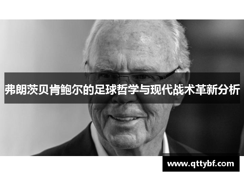 弗朗茨贝肯鲍尔的足球哲学与现代战术革新分析 弗朗茨贝肯鲍尔的足球哲学与现代战术革新分析