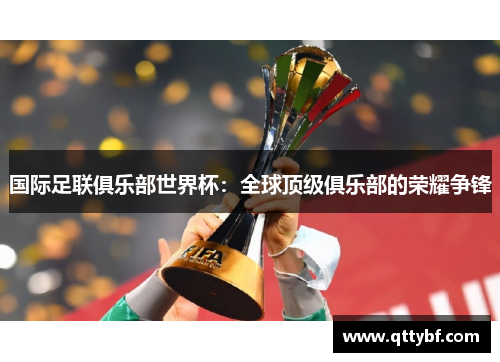 国际足联俱乐部世界杯：全球顶级俱乐部的荣耀争锋