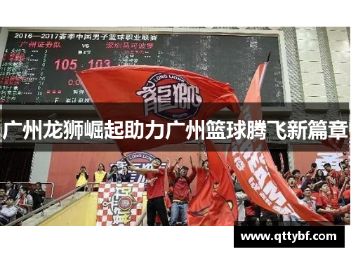 广州龙狮崛起助力广州篮球腾飞新篇章 广州龙狮崛起助力广州篮球腾飞新篇章