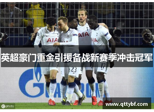 英超豪门重金引援备战新赛季冲击冠军 英超豪门重金引援备战新赛季冲击冠军