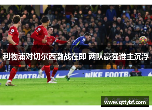 利物浦对切尔西激战在即 两队豪强谁主沉浮