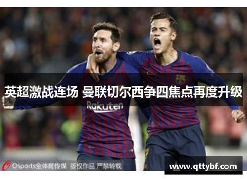 英超激战连场 曼联切尔西争四焦点再度升级 英超激战连场 曼联切尔西争四焦点再度升级